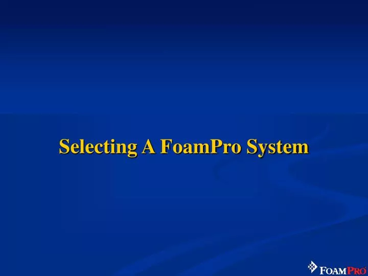 selecting a foampro system