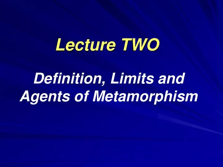 lecture two definition limits and agents of metamorphism