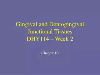 Gingival and Dentogingival Junctional Tissues DHY114 – Week 2