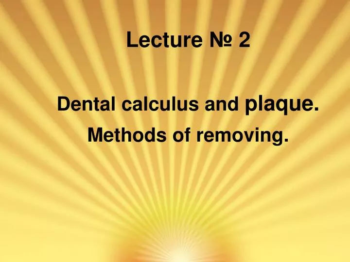 lecture 2 dental calculus and plaque methods of removing