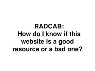 RADCAB: How do I know if this website is a good resource or a bad one?