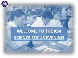 WELCOME TO THE KS4 SCIENCE FOCUS EVENING