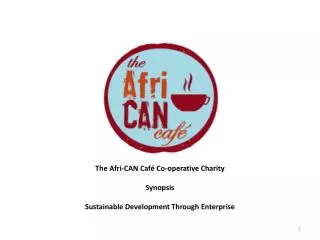 The Afri-CAN Café Co-operative Charity Synopsis Sustainable Development Through Enterprise