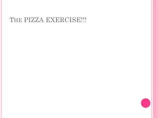 The PIZZA EXERCISE!!!