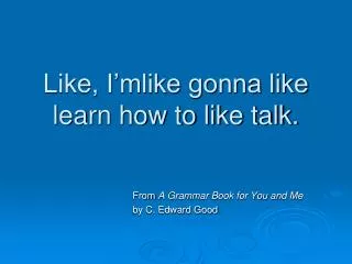 Like, I’mlike gonna like learn how to like talk.