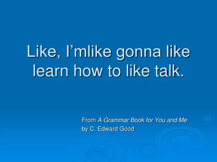 like i mlike gonna like learn how to like talk