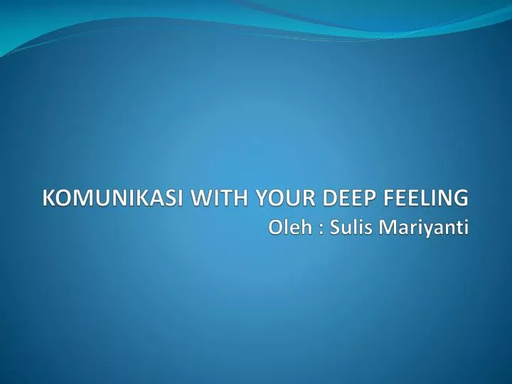 komunikasi with your deep feeling oleh sulis mariyanti
