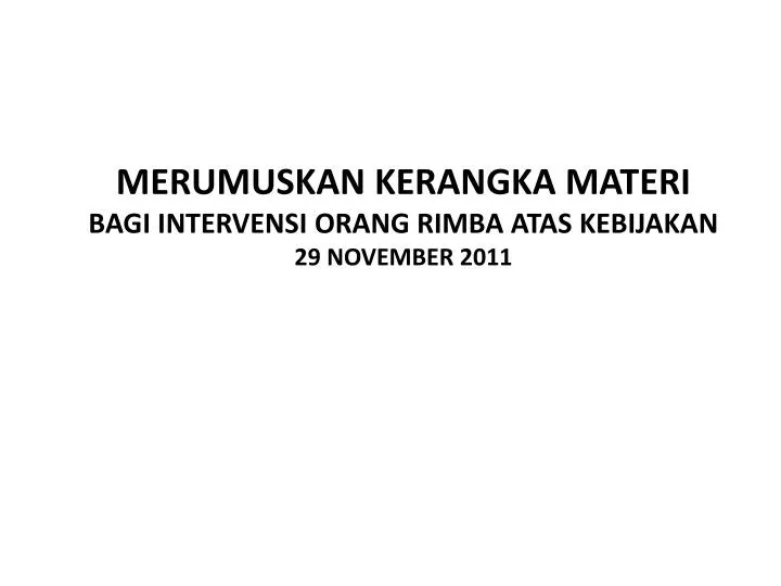 merumuskan kerangka materi bagi intervensi orang rimba atas kebijakan 29 november 2011