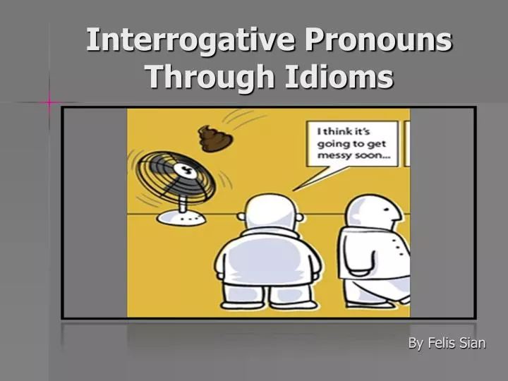 interrogative pronouns through idioms
