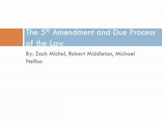 The 5 th Amendment and Due Process of the Law