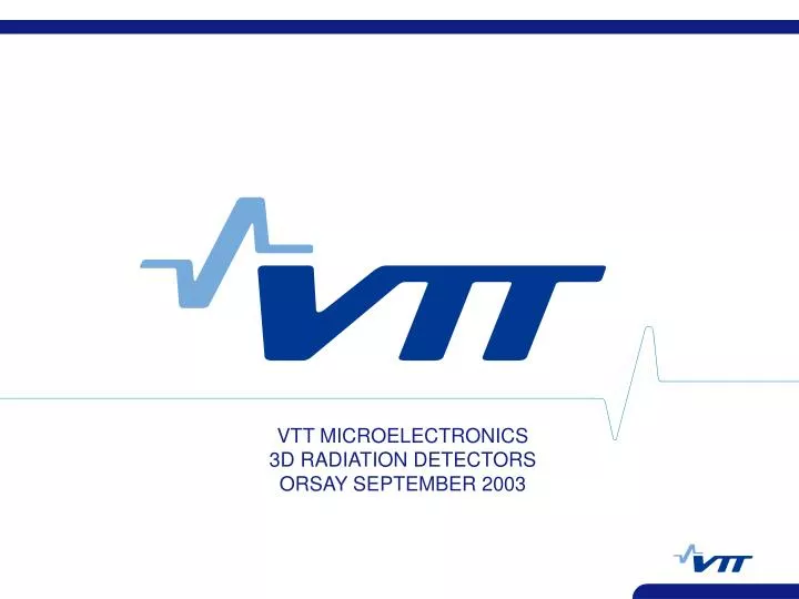 vtt microelectronics 3d radiation detectors orsay september 2003