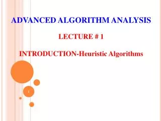 ADVANCED ALGORITHM ANALYSIS LECTURE # 1 INTRODUCTION-H euristic Algorithms