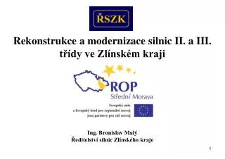 Rekonstrukce a modernizace silnic II. a III. třídy ve Zlínském kraji Ing. Bronislav Malý
