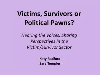 Victims, Survivors or Political Pawns?