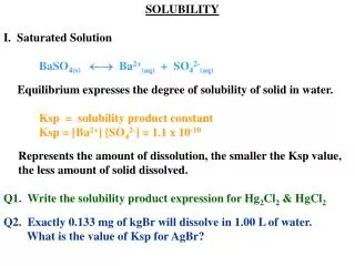 SOLUBILITY I. Saturated Solution 	BaSO 4(s)  Ba 2+ (aq) + SO 4 2- (aq)
