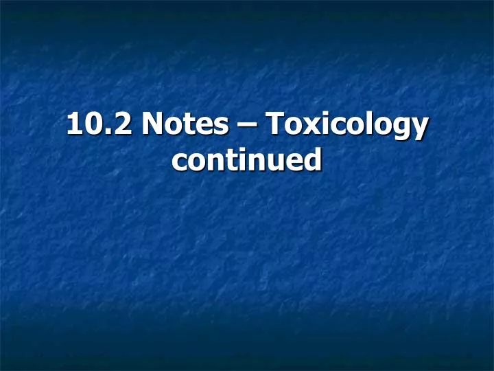 10 2 notes toxicology continued