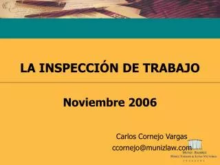 LA INSPECCIÓN DE TRABAJO Noviembre 2006 Carlos Cornejo Vargas 				 ccornejo@munizlaw