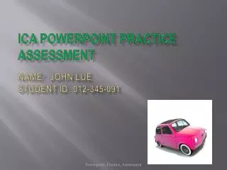 ICA PowerPoint Practice Assessment Name: John lue Student ID: 012-345-091