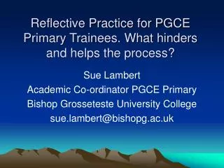 Reflective Practice for PGCE Primary Trainees. What hinders and helps the process?