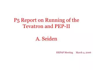 P5 Report on Running of the Tevatron and PEP-II A. Seiden