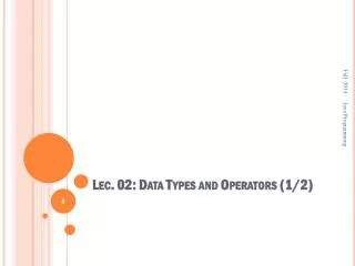 Lec . 02: Data Types and Operators (1/2)