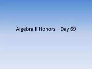 Algebra II Honors—Day 69