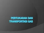 PERTUKARAN DAN TRANSPORTASI GAS - slide 1
