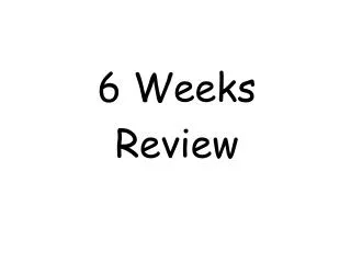 6 Weeks Review
