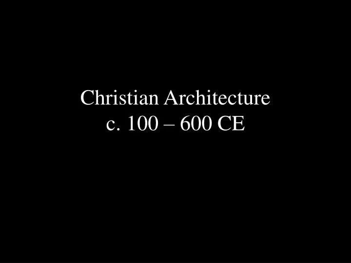 christian architecture c 100 600 ce