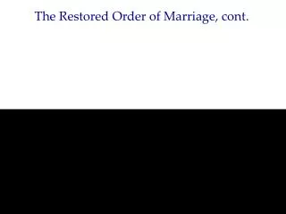 The Restored Order of Marriage, cont.