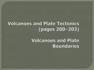 Volcanoes and Plate Tectonics	(pages 200–203) Volcanoes and Plate Boundaries