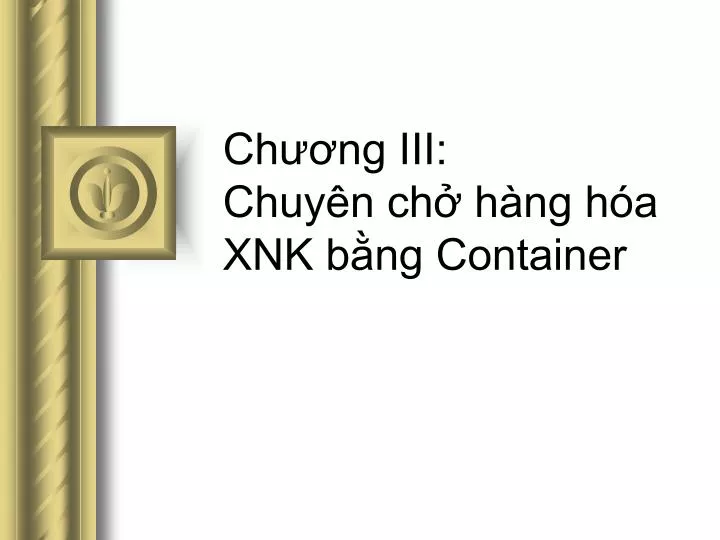 ch ng iii chuy n ch h ng h a xnk b ng container