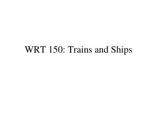 WRT 150: Trains and Ships