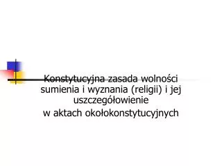 Konstytucyjna zasada wolności sumienia i wyznania (religii) i jej uszczegółowienie