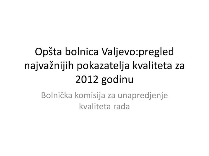 op ta bolnica valjevo p regled najva nijih pokazatelja kvaliteta za 2012 godinu