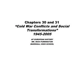 Chapters 30 and 31 “Cold War Conflicts and Social Transformations” 1945-2005