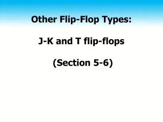 Other Flip-Flop Types: J-K and T flip-flops (Section 5-6)