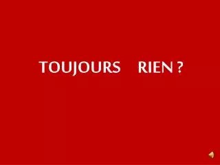 toujours rien