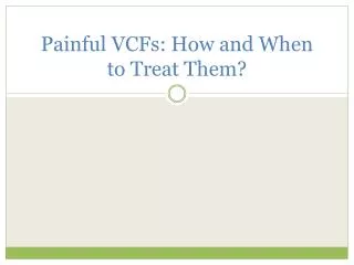 Painful VCFs: How and When to Treat Them?