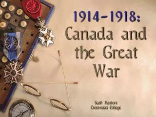 1914-1918: Canada and the Great War Scott Masters Crestwood College