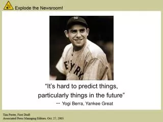“It’s hard to predict things, particularly things in the future” -- Yogi Berra, Yankee Great