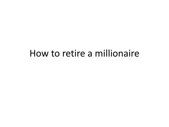 how to retire a millionaire