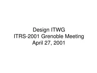 Design ITWG ITRS-2001 Grenoble Meeting April 27, 2001