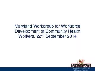Maryland Workgroup for Workforce Development of Community Health Workers, 22 nd September 2014