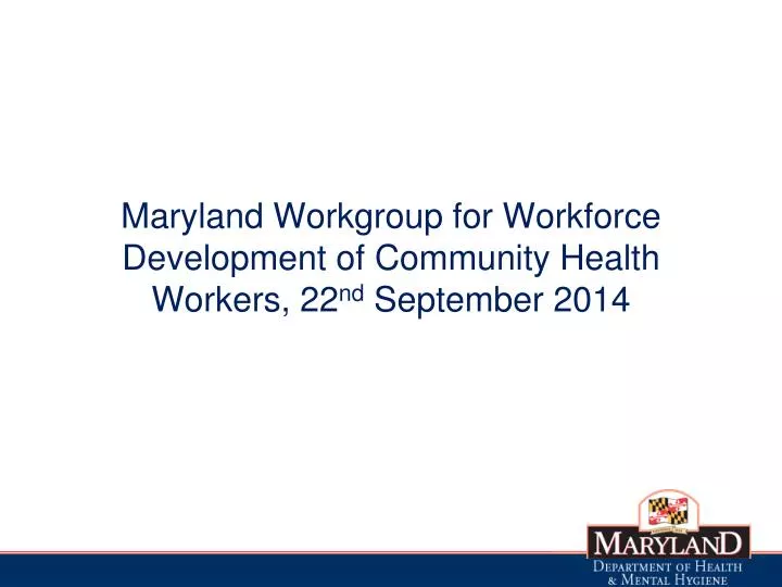 maryland workgroup for workforce development of community health workers 22 nd september 2014