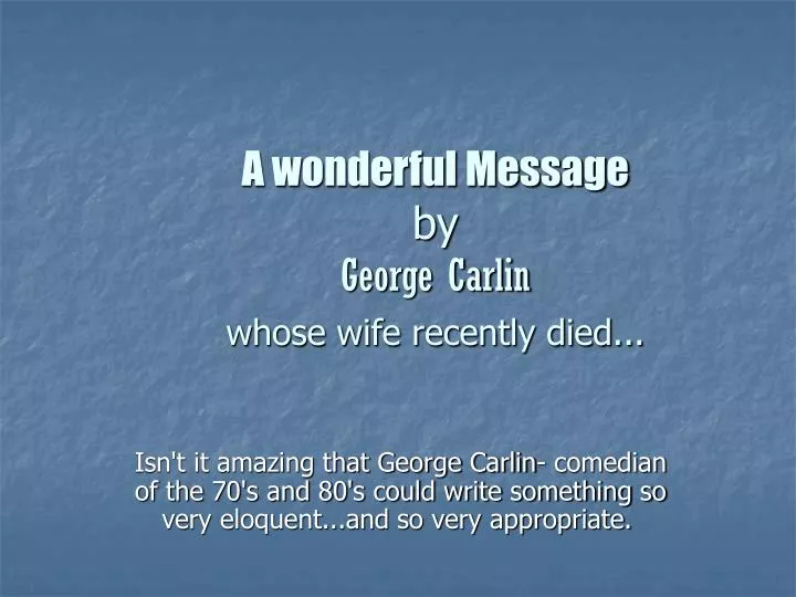 a wonderful message by george carlin whose wife recently died