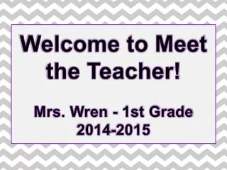 Welcome to Meet the Teacher! Mrs. Wren - 1st Grade 2014-2015