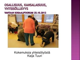 OSALLISUUS, KANSALAISUUS, YHTEISÖLLISYYS Vantaan sosiaalifoorumi 25.10.2012