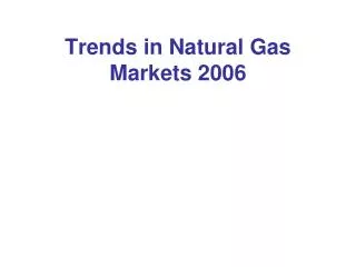 Trends in Natural Gas Markets 2006