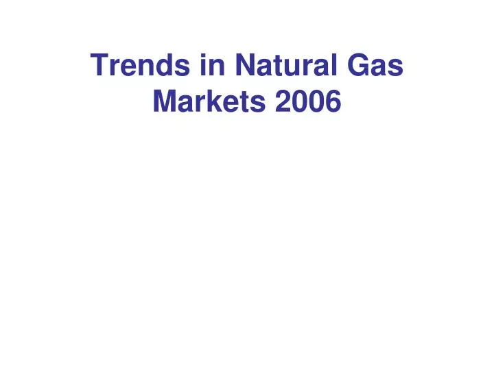 trends in natural gas markets 2006
